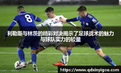 利勒斯与林茨的精彩对决揭示了足球战术的魅力与球队实力的较量