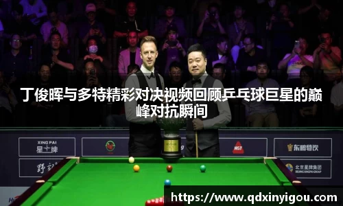 丁俊晖与多特精彩对决视频回顾乒乓球巨星的巅峰对抗瞬间