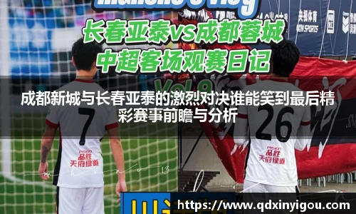 成都新城与长春亚泰的激烈对决谁能笑到最后精彩赛事前瞻与分析