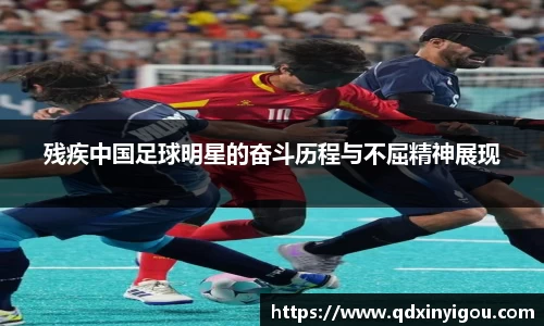 残疾中国足球明星的奋斗历程与不屈精神展现
